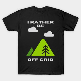 I rather be off grid T-Shirt